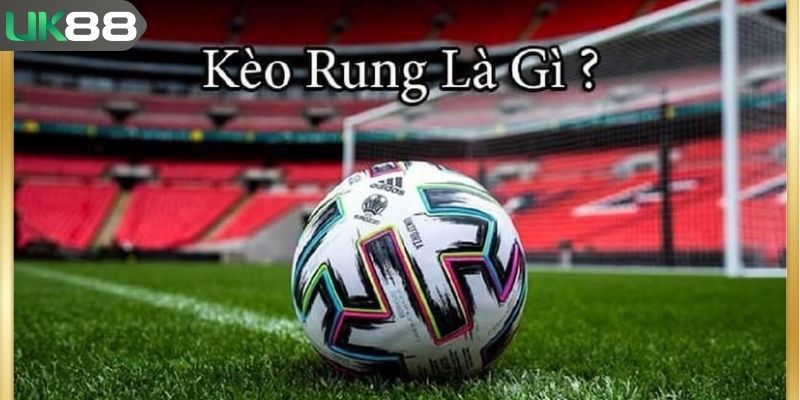 Kèo rung là gì và khi nào nên bắt cho hợp lý?