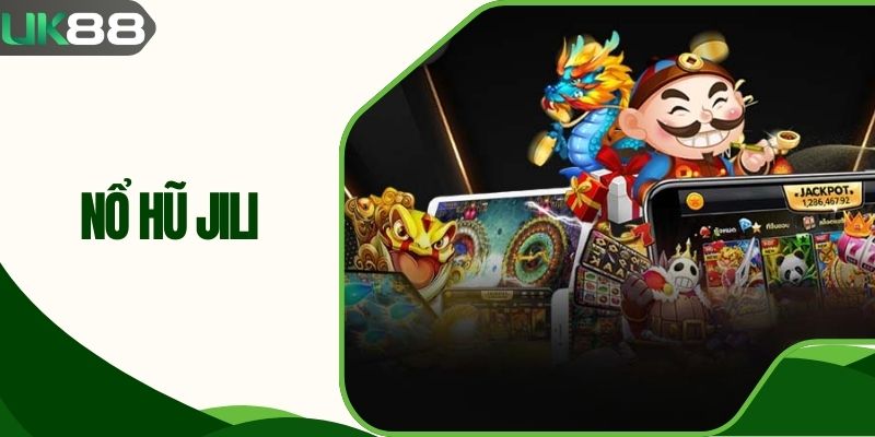 Nổ Hũ Jili UK88| Săn Hũ Triệu Đô, Nhận Thưởng Cực Đỉnh